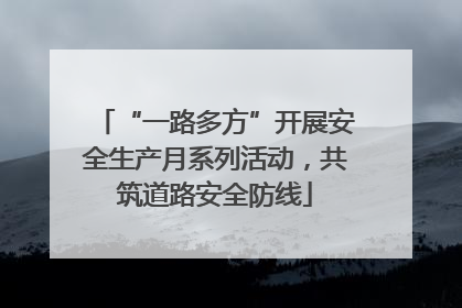 “一路多方”开展安全生产月系列活动，共筑道路安全防线