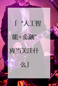“人工智能+金融”应当关注什么