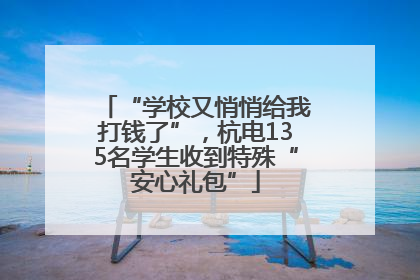 “学校又悄悄给我打钱了”，杭电135名学生收到特殊“安心礼包”