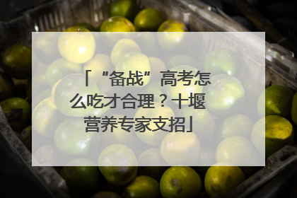 “备战”高考怎么吃才合理？十堰营养专家支招