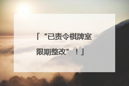 “已责令棋牌室限期整改”！