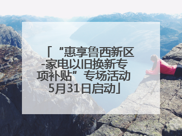 “惠享鲁西新区-家电以旧换新专项补贴”专场活动5月31日启动