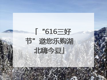 “616三好节”邀您乐购湖北嗨今夏