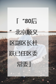 “80后”北京顺义区副区长杜跃已任区委常委