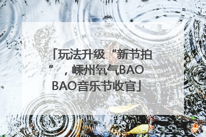 玩法升级“新节拍”，嵊州氧气BAOBAO音乐节收官