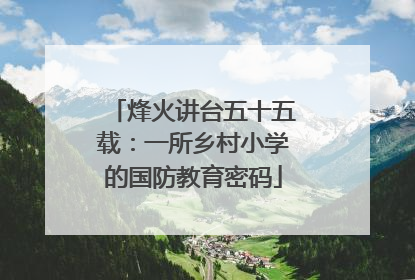 烽火讲台五十五载：一所乡村小学的国防教育密码