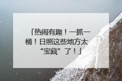热闹有趣！一抓一桶！日照这些地方太“宝藏”了！