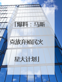 爆料：马斯克放弃殖民火星大计划