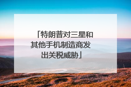 特朗普对三星和其他手机制造商发出关税威胁