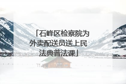 石峰区检察院为外卖配送员送上民法典普法课