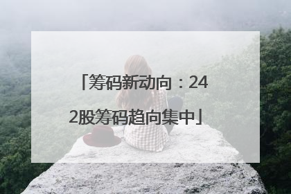 筹码新动向：242股筹码趋向集中
