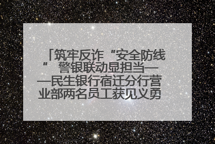 筑牢反诈“安全防线” 警银联动显担当——民生银行宿迁分行营业部两名员工获见义勇为基金会表彰