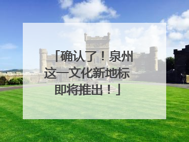 确认了！泉州这一文化新地标即将推出！