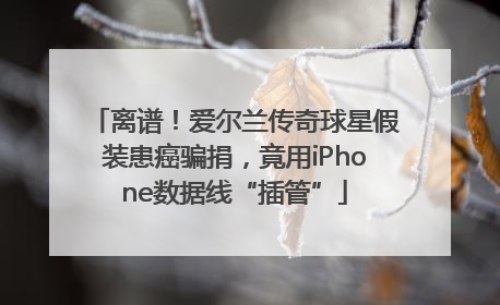 离谱！爱尔兰传奇球星假装患癌骗捐，竟用iPhone数据线“插管”