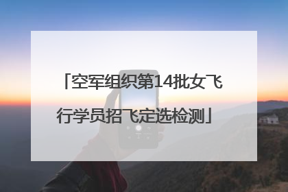 空军组织第14批女飞行学员招飞定选检测