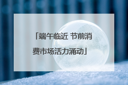 端午临近 节前消费市场活力涌动
