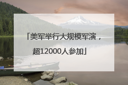美军举行大规模军演，超12000人参加