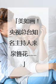 美如画！央视总台知名主持人来泉簪花……