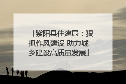 紫阳县住建局：狠抓作风建设 助力城乡建设高质量发展