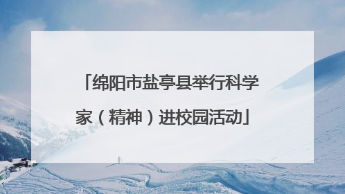 绵阳市盐亭县举行科学家（精神）进校园活动
