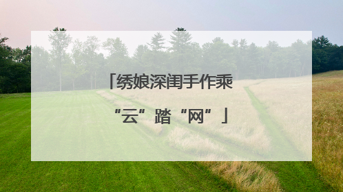 绣娘深闺手作乘“云”踏“网”