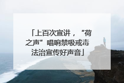 上百次宣讲，“荷之声”唱响禁吸戒毒法治宣传好声音