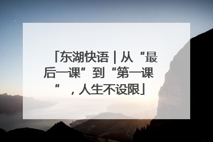 东湖快语｜从“最后一课”到“第一课”，人生不设限