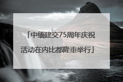 中缅建交75周年庆祝活动在内比都隆重举行