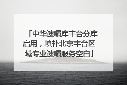 中华遗嘱库丰台分库启用，填补北京丰台区域专业遗嘱服务空白