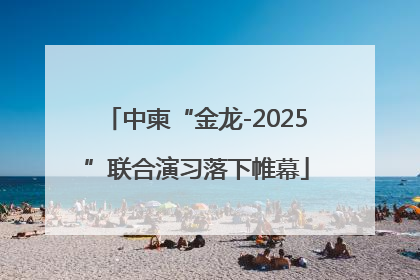 中柬“金龙-2025”联合演习落下帷幕