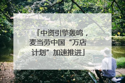 中资引擎轰鸣，麦当劳中国“万店计划”加速推进