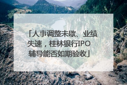 人事调整未歇、业绩失速，桂林银行IPO辅导能否如期验收