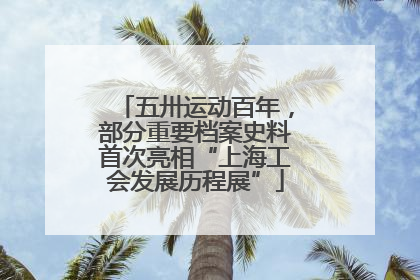 五卅运动百年，部分重要档案史料首次亮相“上海工会发展历程展”