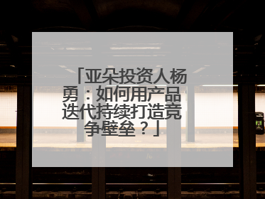 亚朵投资人杨勇：如何用产品迭代持续打造竞争壁垒？