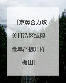 京冀合力攻关打造区域粮食单产提升样板田
