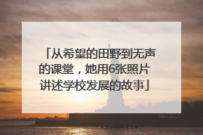 从希望的田野到无声的课堂，她用6张照片讲述学校发展的故事