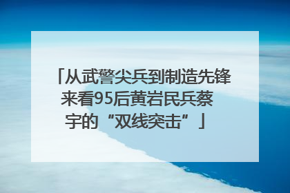 从武警尖兵到制造先锋 来看95后黄岩民兵蔡宇的“双线突击”