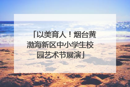 以美育人！烟台黄渤海新区中小学生校园艺术节展演