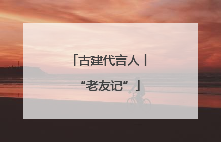 古建代言人丨“老友记”