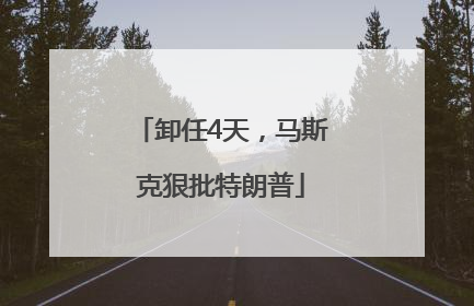卸任4天，马斯克狠批特朗普