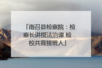南召县检察院：检察长讲授法治课 检校共育接班人