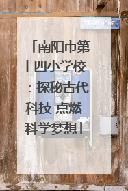 南阳市第十四小学校：探秘古代科技 点燃科学梦想