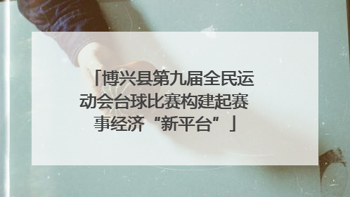 博兴县第九届全民运动会台球比赛构建起赛事经济“新平台”