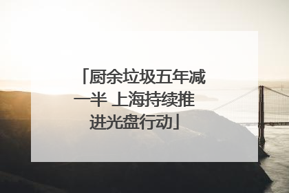 厨余垃圾五年减一半 上海持续推进光盘行动