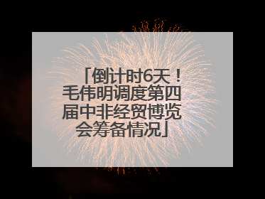 倒计时6天！毛伟明调度第四届中非经贸博览会筹备情况