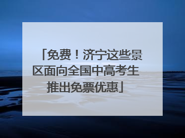 免费！济宁这些景区面向全国中高考生推出免票优惠