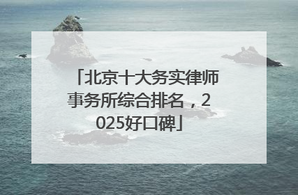 北京十大务实律师事务所综合排名，2025好口碑