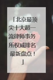 北京最顶尖十大超一流律师事务所权威排名最新盘点！