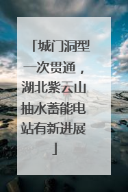 城门洞型一次贯通，湖北紫云山抽水蓄能电站有新进展