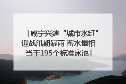 咸宁兴建“城市水缸”迎战汛期暴雨 蓄水量相当于195个标准泳池